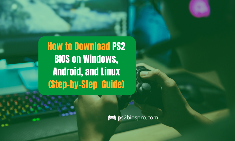 Download PS2 BIOS on Windows, Android, and Linux
